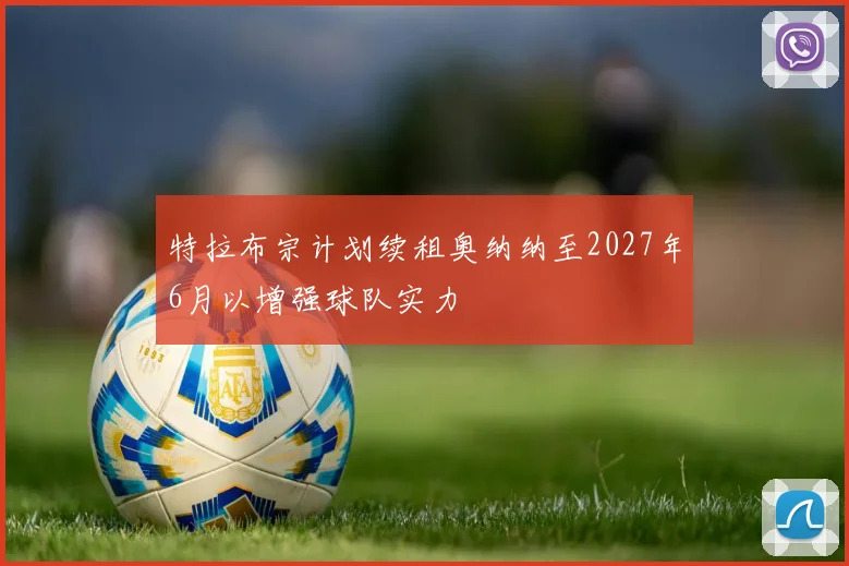 特拉布宗计划续租奥纳纳至2027年6月以增强球队实力