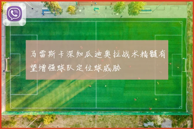 马雷斯卡深知瓜迪奥拉战术精髓有望增强球队定位球威胁